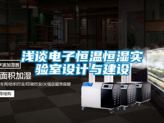 知识百科浅谈电子恒温恒湿实验室设计与建设