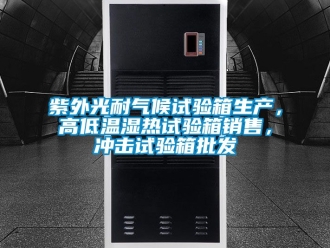 常见问题紫外光耐气候试验箱生产，高低温湿热试验箱销售，冲击试验箱批发