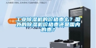工业除湿机的价格贵么？国外的除湿机价格贵还是国内的贵？