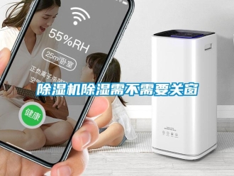 企业新闻除湿机除湿需不需要关窗