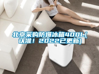 企业新闻北京采购防爆冰箱400L(认准！2022已更新)