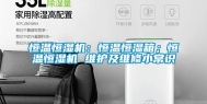 恒温恒湿机：恒温恒湿箱；恒温恒湿机 维护及维修小常识