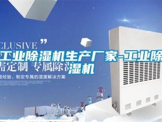企业新闻工业除湿机生产厂家-工业除湿机