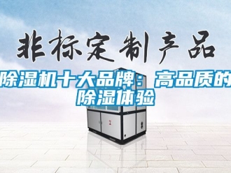 企业新闻除湿机十大品牌：高品质的除湿体验