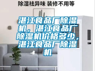 企业新闻湛江食品厂除湿机，湛江食品厂除湿机价格多少，湛江食品厂除湿机