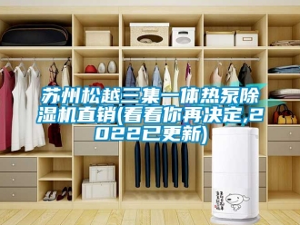 行业新闻苏州松越三集一体热泵除湿机直销(看看你再决定,2022已更新)