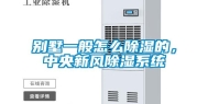 别墅一般怎么除湿的，中央新风除湿系统
