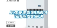 纸张受潮影响印刷可以用除湿机解决
