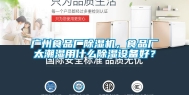 广州食品厂除湿机，食品厂太潮湿用什么除湿设备好？