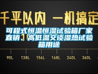 知识百科可程式恒温恒湿试验箱厂家直销、高低温交谈湿热试验箱用途