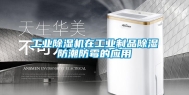 工业除湿机在工业制品除湿防潮防霉的应用