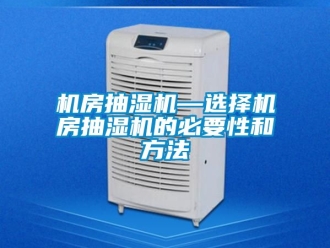 企业新闻机房抽湿机—选择机房抽湿机的必要性和方法