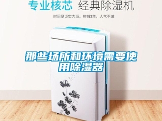 行业新闻那些场所和环境需要使用除湿器