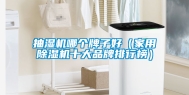 抽湿机哪个牌子好（家用除湿机十大品牌排行榜）