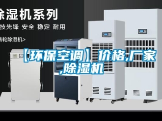 企业新闻【环保空调】价格,厂家,除湿机
