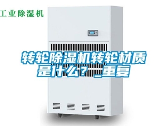 常见问题转轮除湿机转轮材质是什么？_重复