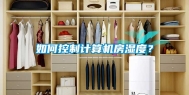 如何控制计算机房湿度？