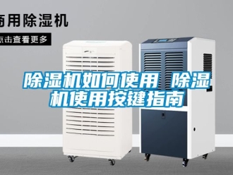 行业新闻除湿机如何使用 除湿机使用按键指南