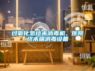 行业新闻过氧化氢终末消毒机，医院终末端消毒设备