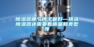 除湿器哪个牌子最好—挑选除湿器还需要看质量和类型等