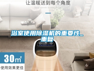 行业新闻浴室使用除湿机的重要性_重复