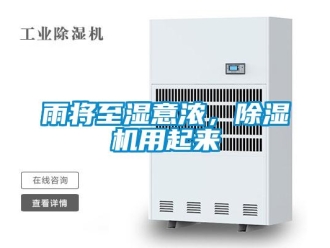 知识百科雨将至湿意浓，除湿机用起来