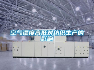 行业新闻空气湿度高低对纺织生产的影响