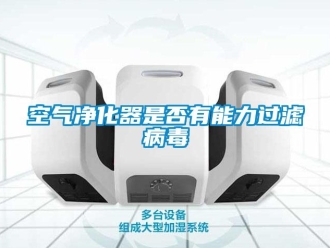 行业新闻空气净化器是否有能力过滤病毒