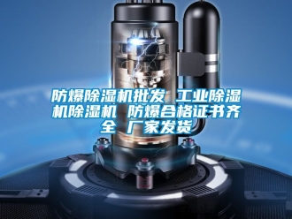企业新闻防爆除湿机批发 工业除湿机除湿机 防爆合格证书齐全 厂家发货