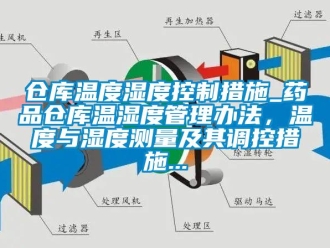 企业新闻仓库温度湿度控制措施_药品仓库温湿度管理办法，温度与湿度测量及其调控措施...