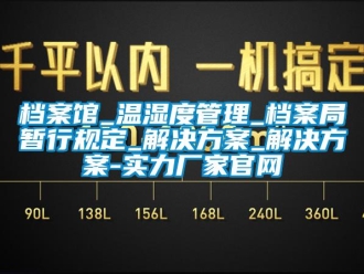 企业新闻档案馆_温湿度管理_档案局暂行规定_解决方案_解决方案-实力厂家官网
