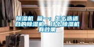 除湿机 篇一：怎么选适合的除湿机。什么除湿机有效果