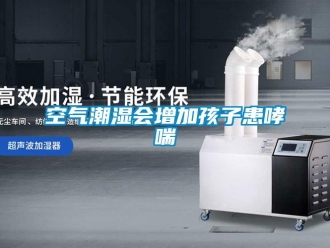 行业新闻空气潮湿会增加孩子患哮喘