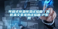 可程式恒温恒湿试验箱｜高低温交变湿热试验箱-P系列
