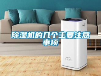 企业新闻除湿机的几个主要注意事项