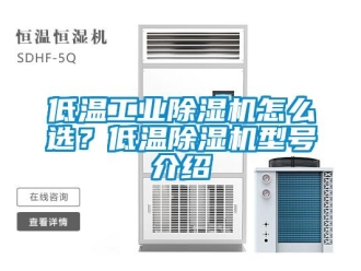常见问题低温工业除湿机怎么选？低温除湿机型号介绍