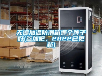 常见问题无锡加温防潮箱哪个牌子好(参加吧，2022已更新)