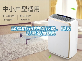 企业新闻除湿机行业抄袭泛滥，购买时需多加甄别