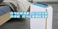 驻马店除湿机 驻马店工业除湿机 驻马店家用除湿机