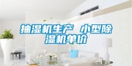 抽湿机生产 小型除湿机单价