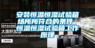 安装恒温恒湿试验箱场所所符合的条件 恒温恒湿试验箱工作原理