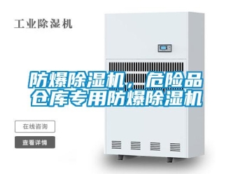 企业新闻防爆除湿机，危险品仓库专用防爆除湿机