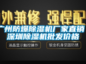企业新闻广州防爆除湿机厂家直销 深圳除湿机批发价格