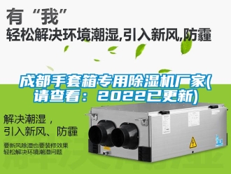 企业新闻成都手套箱专用除湿机厂家(请查看：2022已更新)
