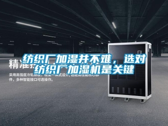 企业新闻纺织厂加湿并不难，选对纺织厂加湿机是关键