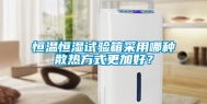 恒温恒湿试验箱采用哪种散热方式更加好？