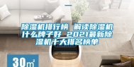 除湿机排行榜 解读除湿机什么牌子好 2021最新除湿机十大排名榜单