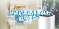 除湿机品牌排名前十的是哪些？