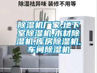 企业新闻除湿机厂家,地下室除湿机,木材除湿机,库房除湿机,车间除湿机