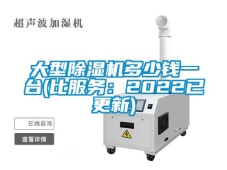 行业新闻大型除湿机多少钱一台(比服务：2022已更新)